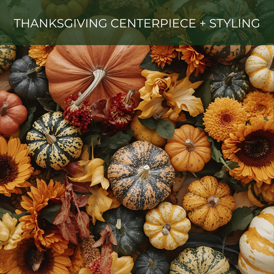 Thanksgiving Centerpiece & Table Styling Workshop- Saturday, Nov 22nd @ 4:00pm