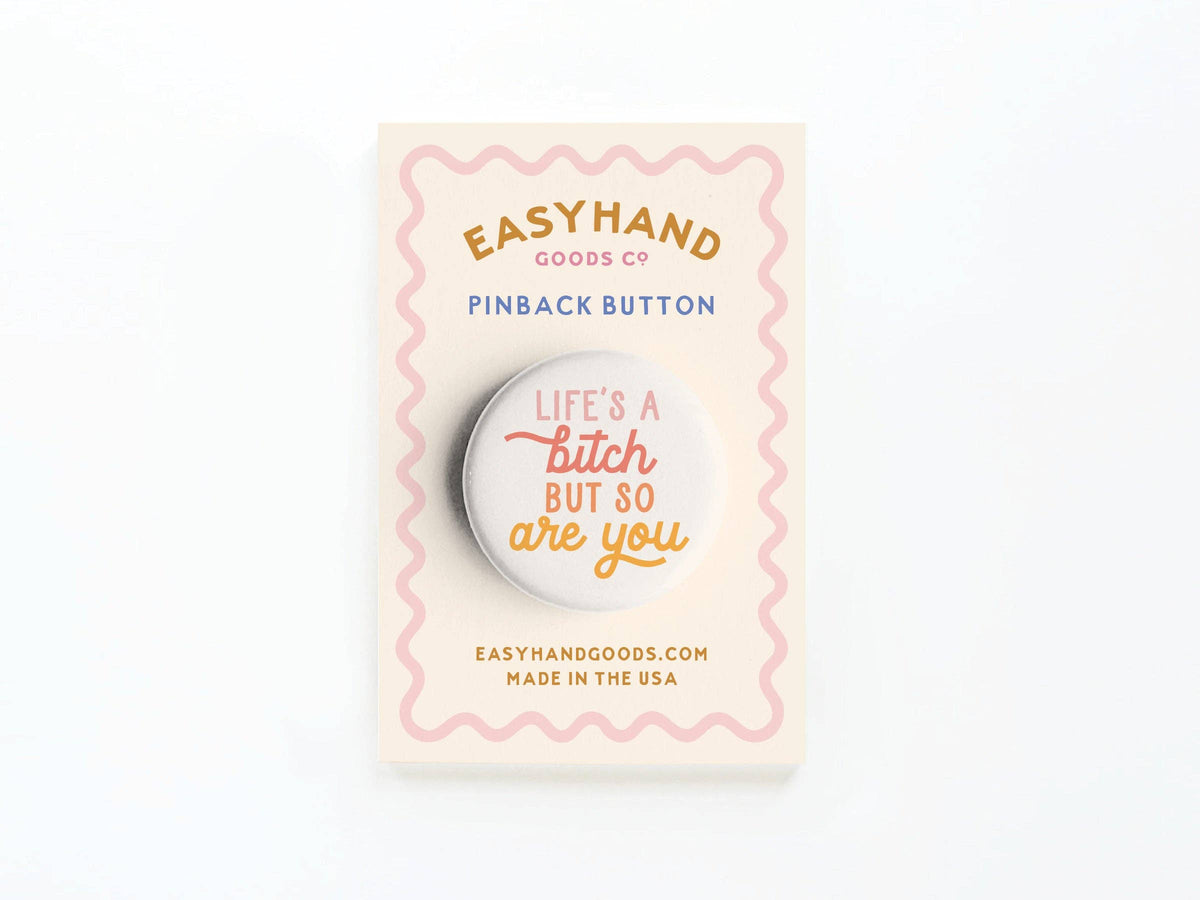 Life’s a Bitch But So Are You Button